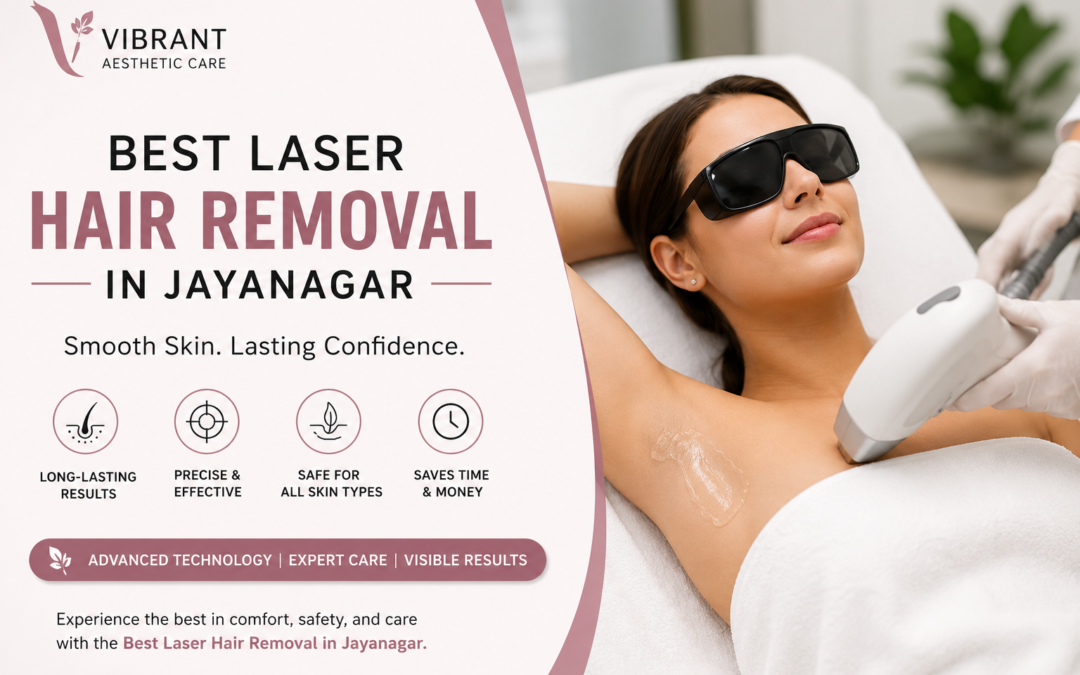 Best Laser Hair Removal in Jayanagar: Your Complete Guide to Safe, Effective, and Long-Lasting Hair Reduction