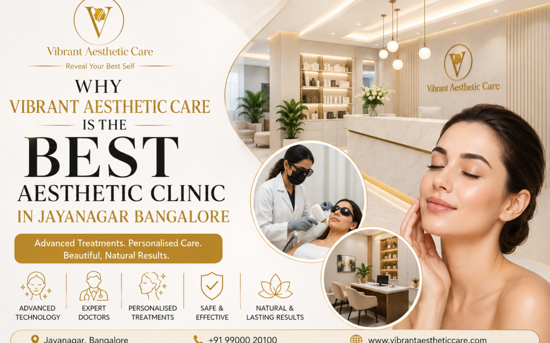 Why Vibrant Aesthetic Care is the Best Aesthetic Clinic in Jayanagar Bangalore